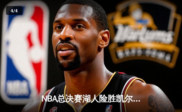 NBA总决赛湖人险胜凯尔特人，詹姆斯关键时刻锁定胜局 - 4