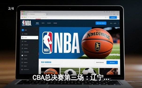 CBA总决赛第三场：辽宁本钢力克浙江广厦，系列赛2-1领先 - 2