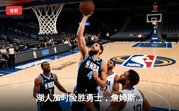 湖人加时险胜勇士，詹姆斯三双戴维斯关键封盖锁定胜局