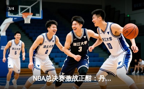 NBA总决赛激战正酣：丹佛掘金加时险胜迈阿密热火 约基奇三双主宰比赛 - 3